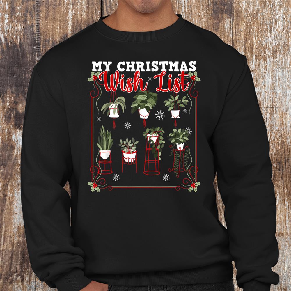 My Christmas Wish List For Plants Lovers Gardening Lifestyle Shirt My Christmas Wish List For Plants Lovers Gardening Lifestyle Shirt