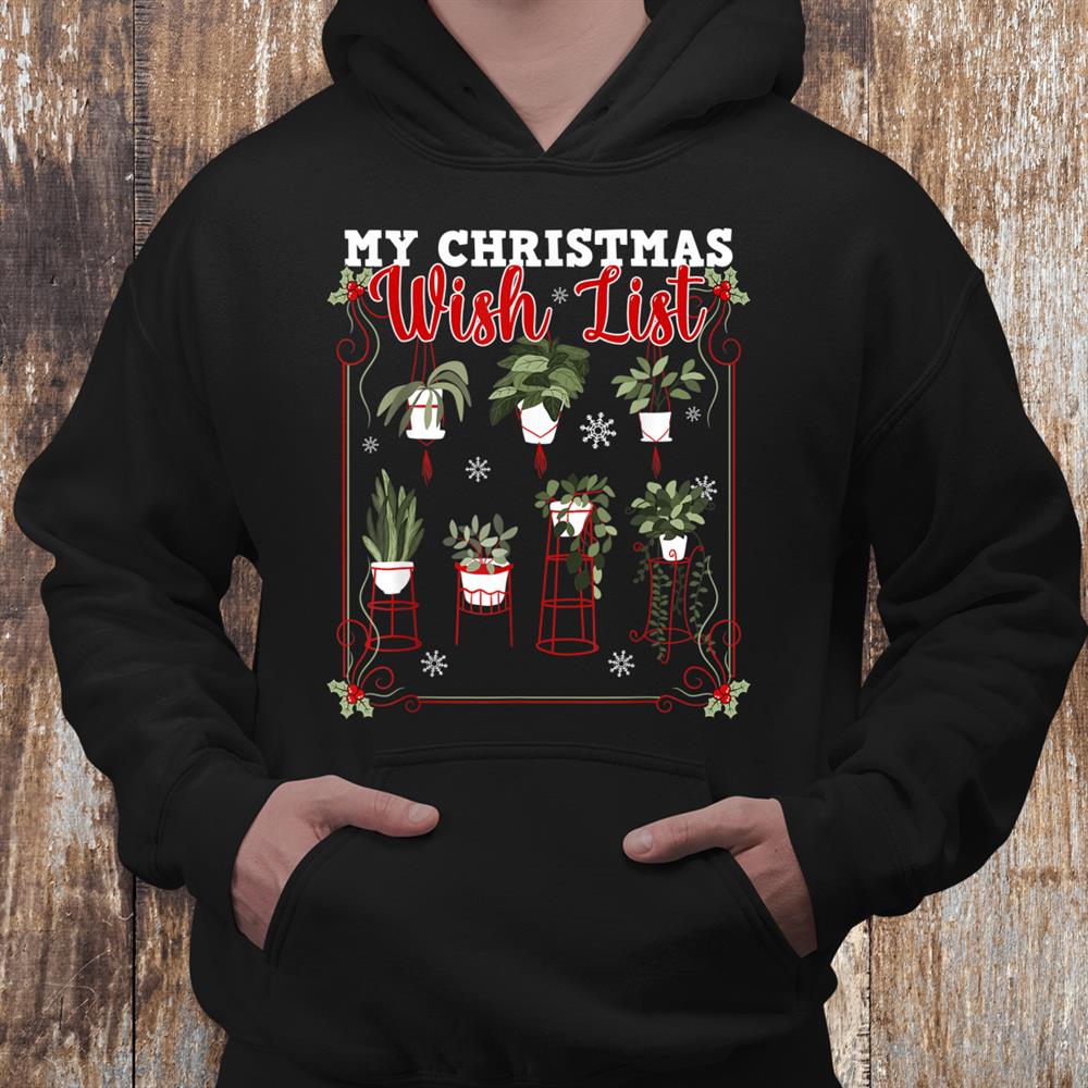 My Christmas Wish List For Plants Lovers Gardening Lifestyle Shirt My Christmas Wish List For Plants Lovers Gardening Lifestyle Shirt