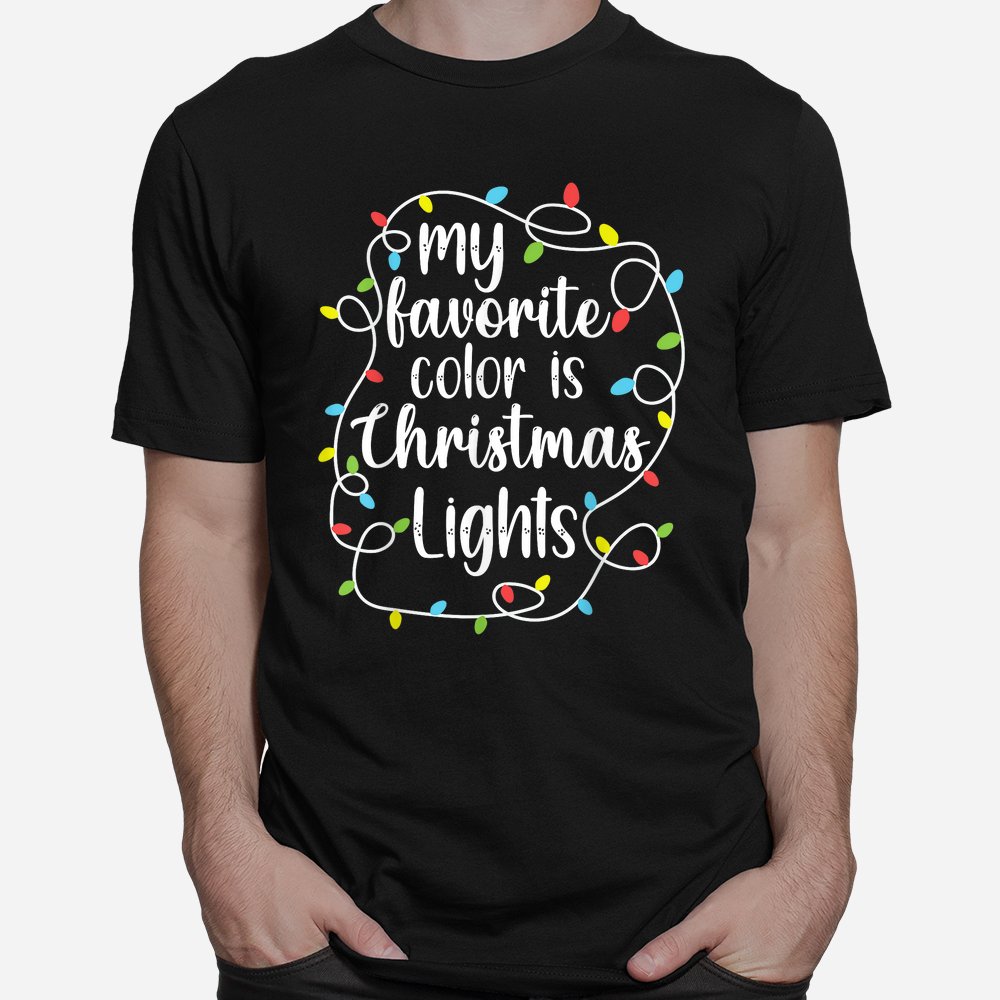 My Favorite Color Is Christmas Lights Funny Christmas Shirt My Favorite Color Is Christmas Lights Funny Christmas Shirt