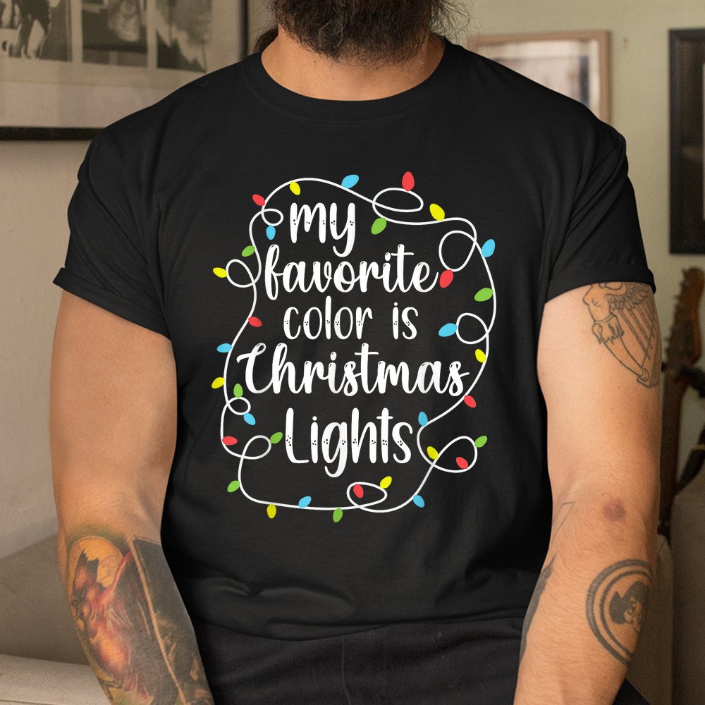My Favorite Color Is Christmas Lights Funny Christmas Shirt My Favorite Color Is Christmas Lights Funny Christmas Shirt