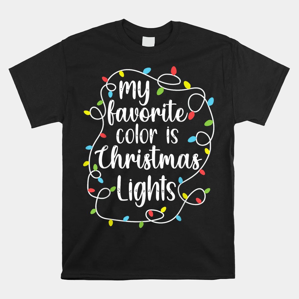 My Favorite Color Is Christmas Lights Funny Christmas Shirt My Favorite Color Is Christmas Lights Funny Christmas Shirt