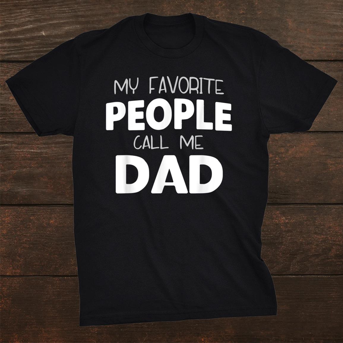 My Favorite People Call Me Dad Gift Christmas Shirt My Favorite People Call Me Dad Gift Christmas Shirt