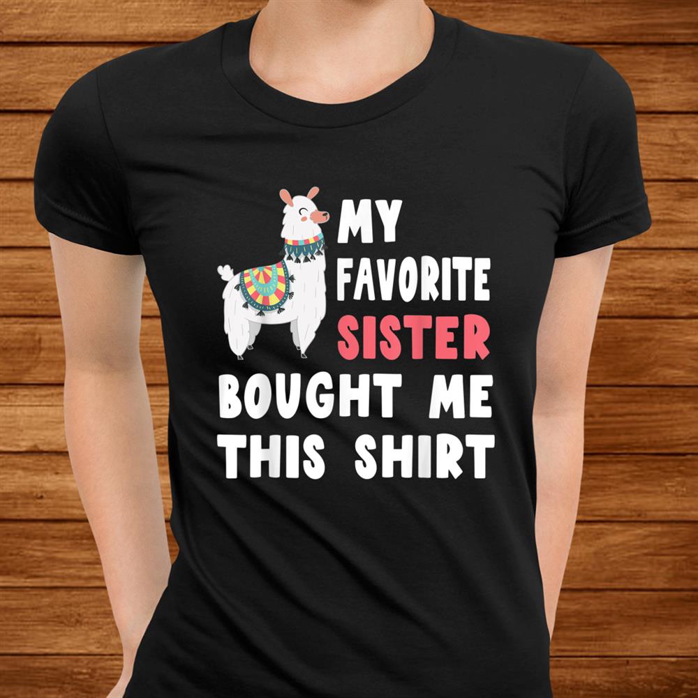 My Favorite Sister Bought Me This Shirt Christmas Gift Llama Shirt My Favorite Sister Bought Me This Shirt Christmas Gift Llama Shirt