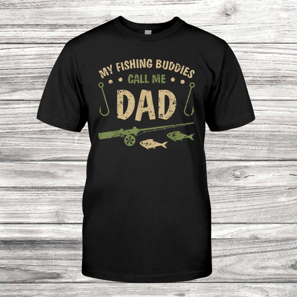 My Fishing Buddies Call Me Dad Birthday Christmas Shirt My Fishing Buddies Call Me Dad Birthday Christmas Shirt