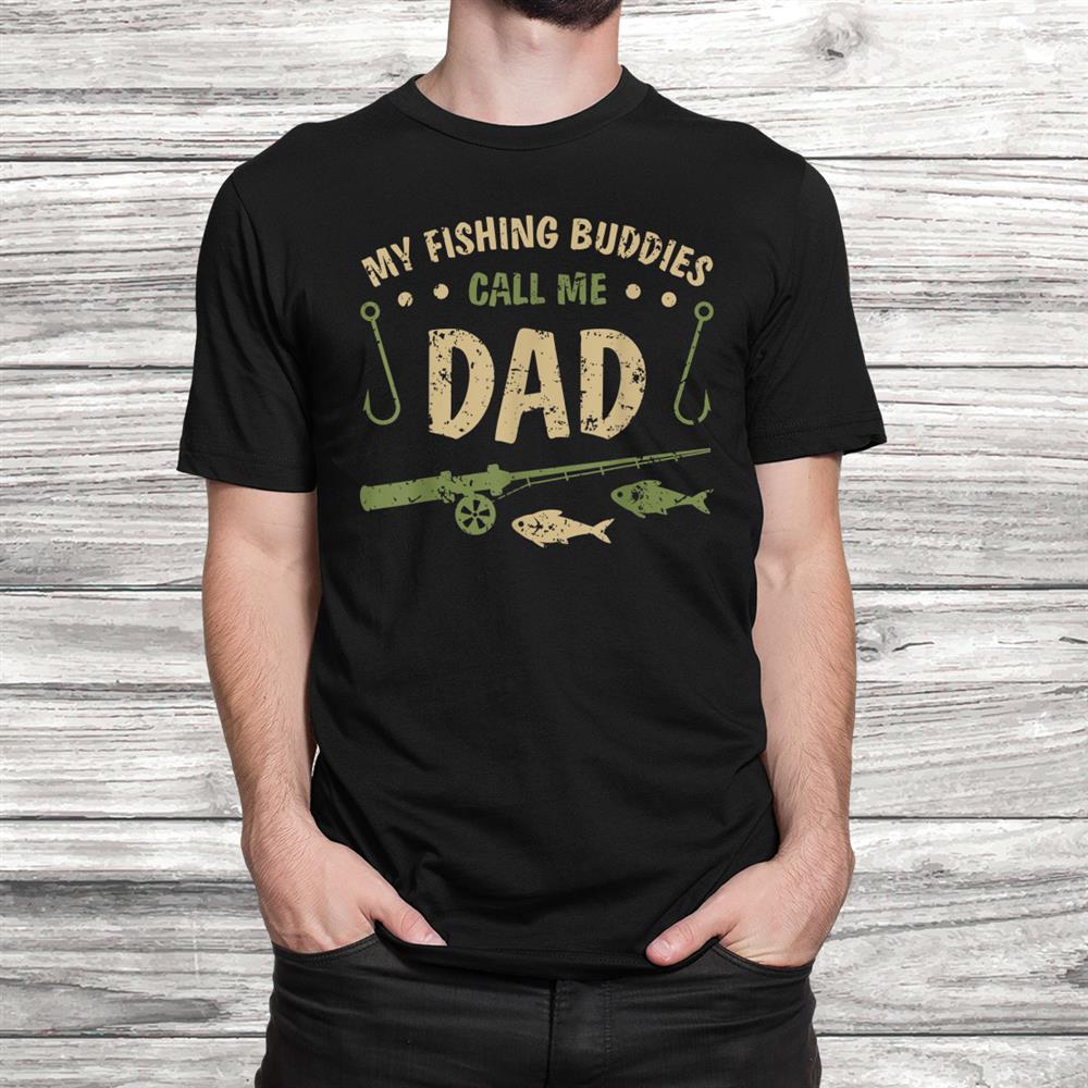 My Fishing Buddies Call Me Dad Birthday Christmas Shirt My Fishing Buddies Call Me Dad Birthday Christmas Shirt