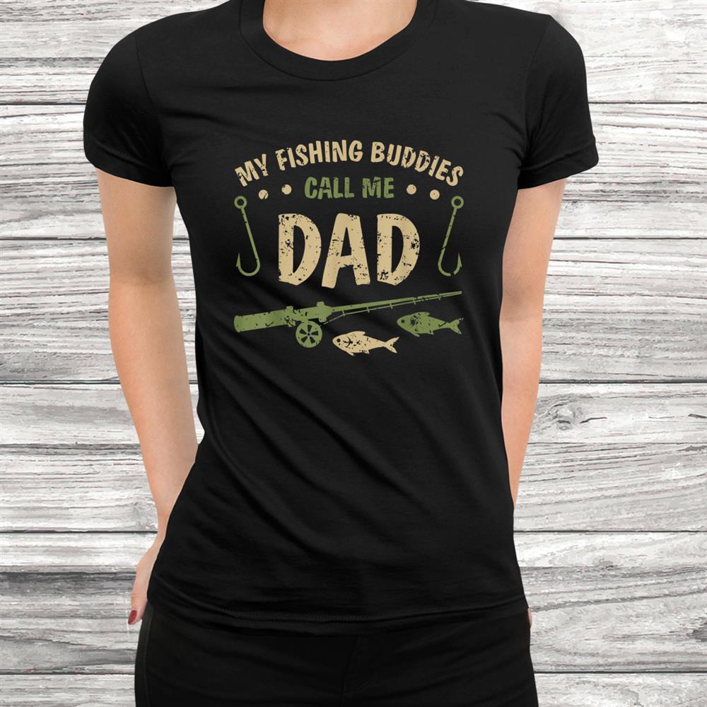 My Fishing Buddies Call Me Dad Birthday Christmas Shirt My Fishing Buddies Call Me Dad Birthday Christmas Shirt