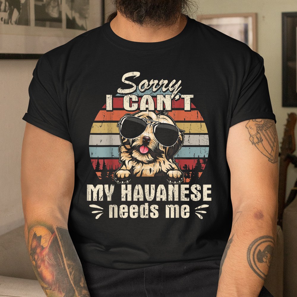 My Havanese Needs Me Funny Christmas Shirt My Havanese Needs Me Funny Christmas Shirt