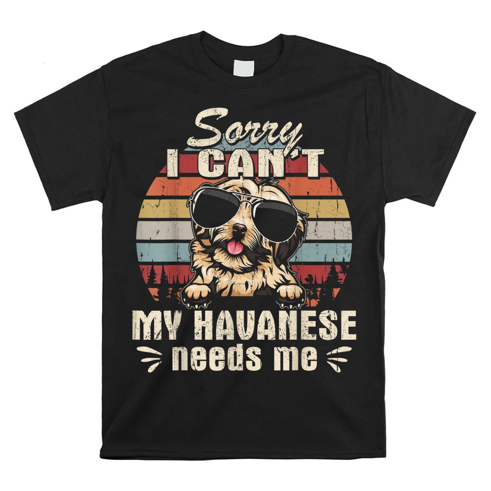 My Havanese Needs Me Funny Christmas Shirt My Havanese Needs Me Funny Christmas Shirt
