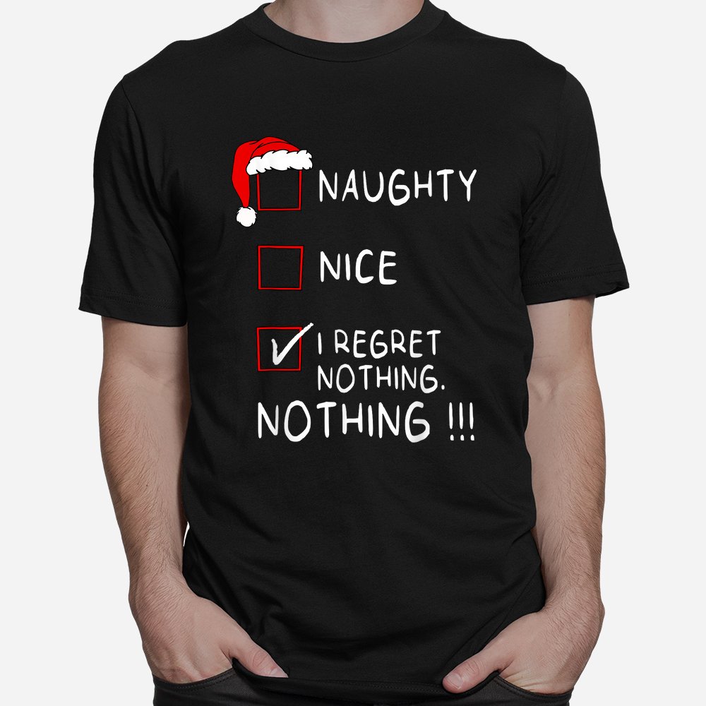 Naughty Nice List I Regret Nothing Xmas Christmas Shirt Naughty Nice List I Regret Nothing Xmas Christmas Shirt
