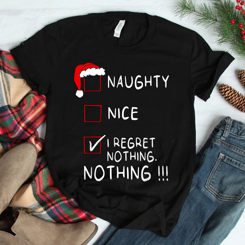 Naughty Nice List I Regret Nothing Xmas Christmas Shirt Naughty Nice List I Regret Nothing Xmas Christmas Shirt
