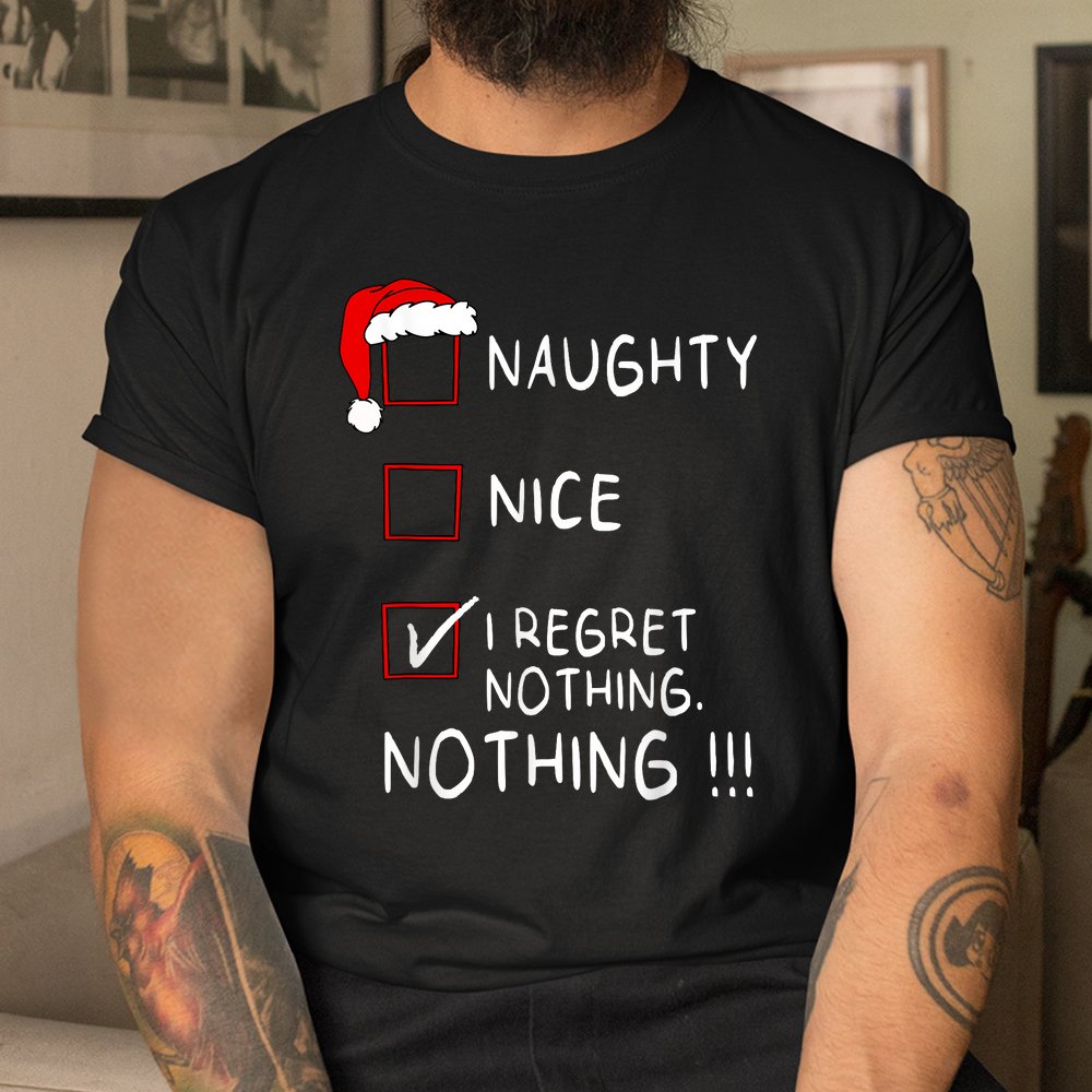 Naughty Nice List I Regret Nothing Xmas Christmas Shirt Naughty Nice List I Regret Nothing Xmas Christmas Shirt
