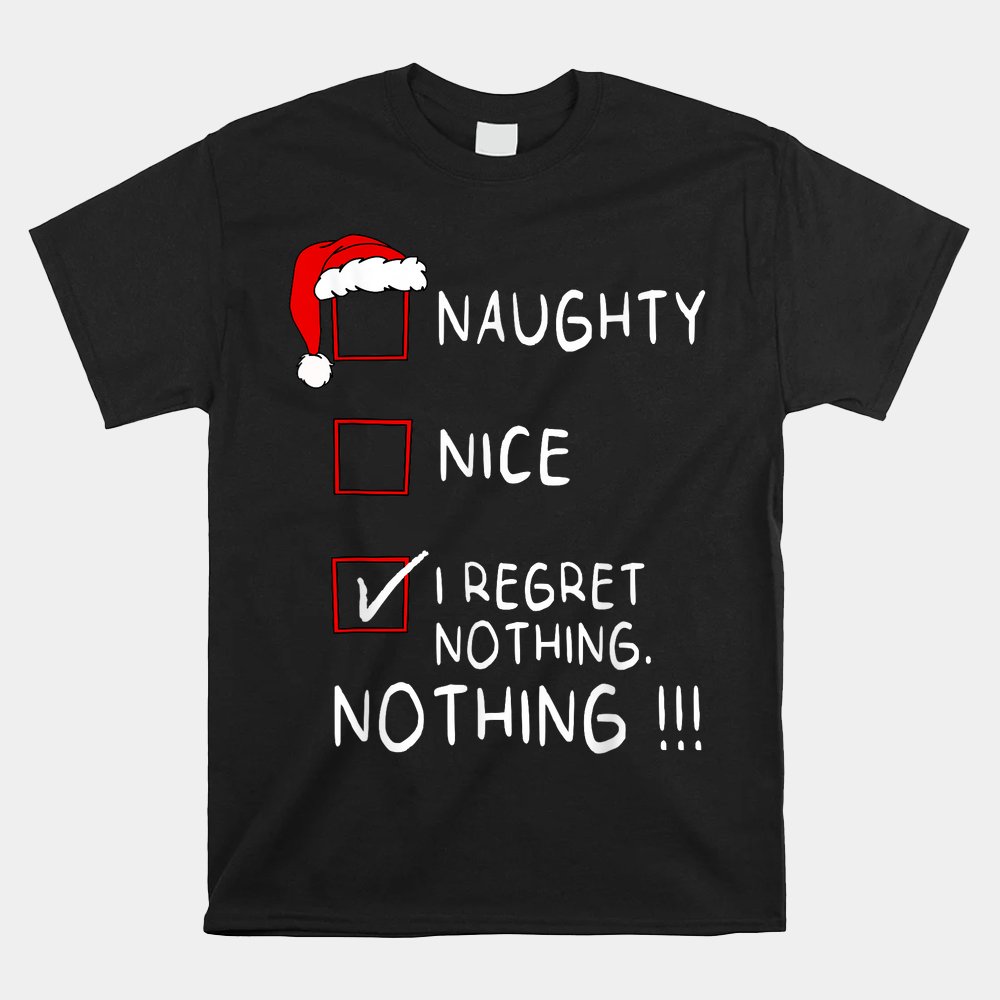 Naughty Nice List I Regret Nothing Xmas Christmas Shirt Naughty Nice List I Regret Nothing Xmas Christmas Shirt