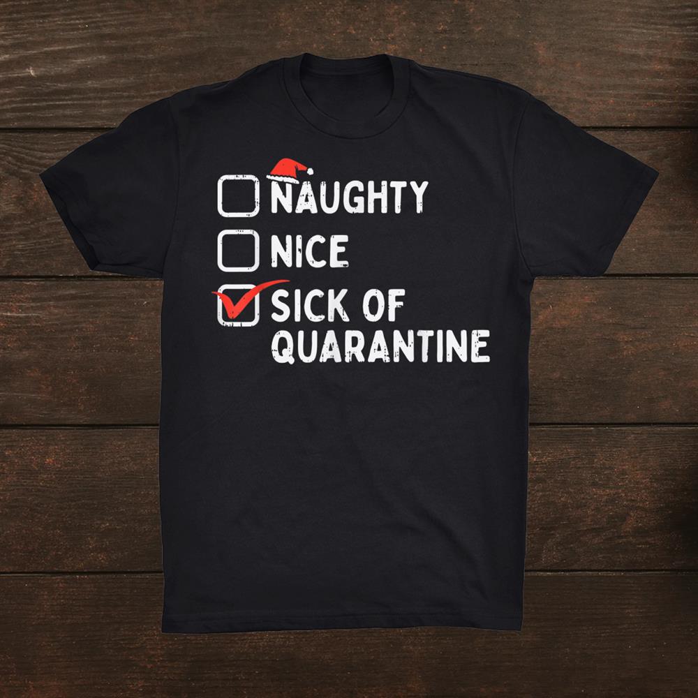 Naughty Nice Sick Of Quarantine Funny Christmas Shirt Naughty Nice Sick Of Quarantine Funny Christmas Shirt