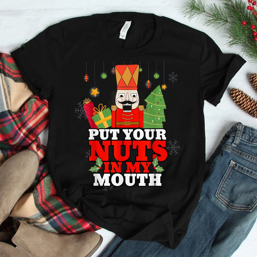 Naughty Nutcracker Put Your Nuts In My Mouth Christmas Shirt Naughty Nutcracker Put Your Nuts In My Mouth Christmas Shirt