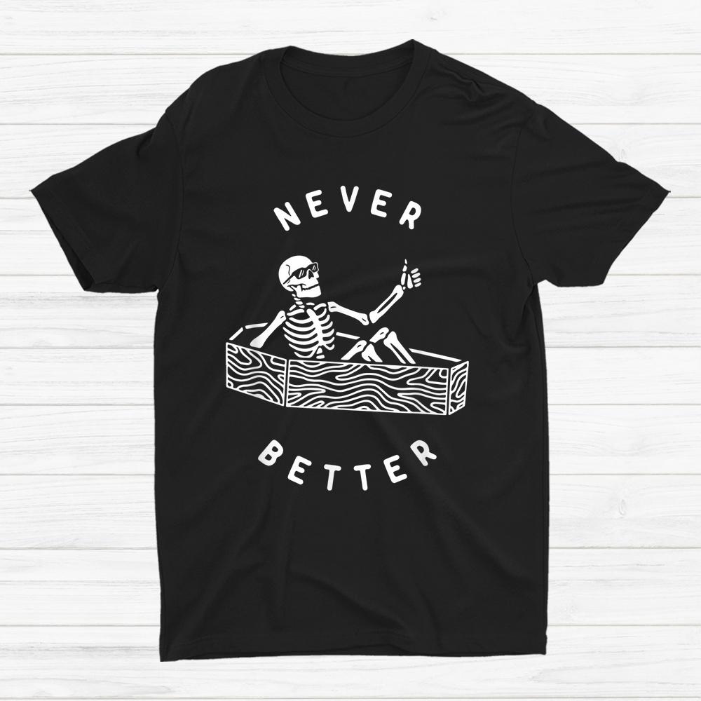 Never Better Funny Skeleton Halloween Shirt Never Better Funny Skeleton Halloween Shirt
