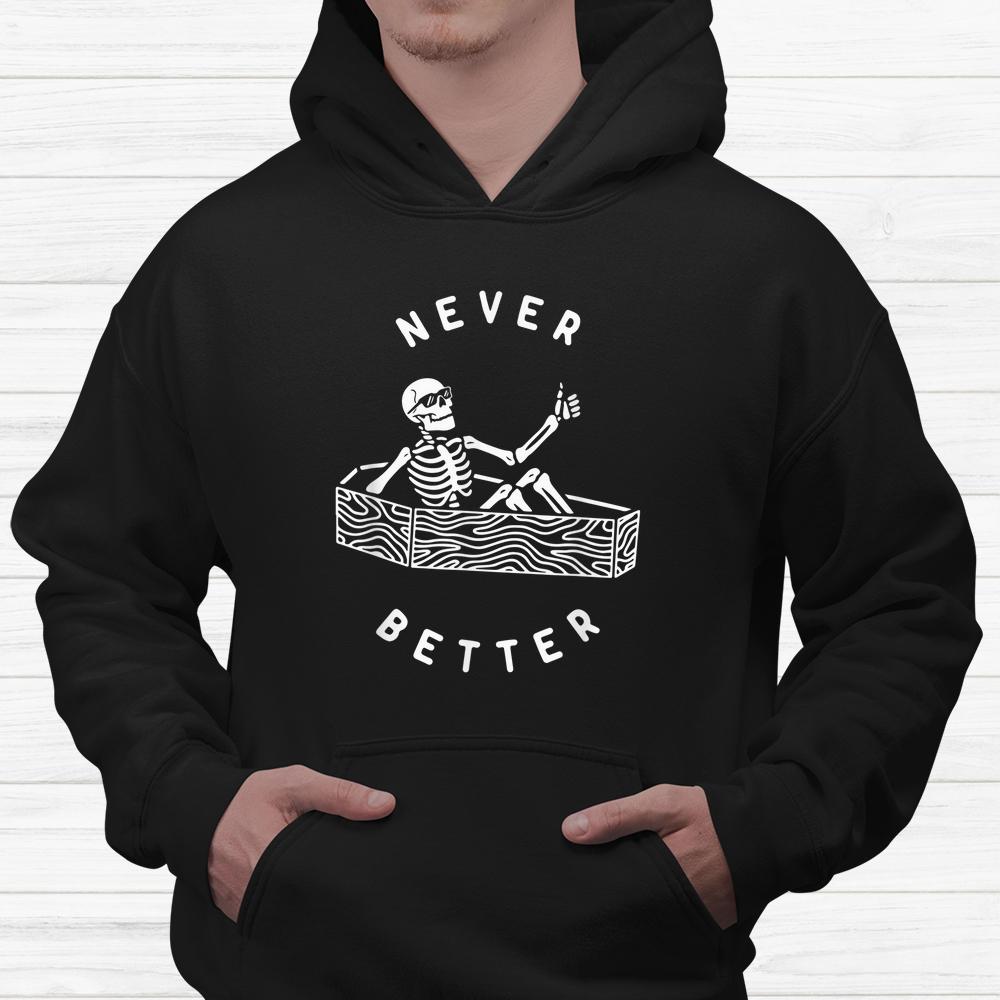 Never Better Funny Skeleton Halloween Shirt Never Better Funny Skeleton Halloween Shirt