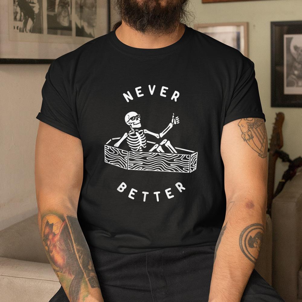 Never Better Funny Skeleton Halloween Shirt Never Better Funny Skeleton Halloween Shirt