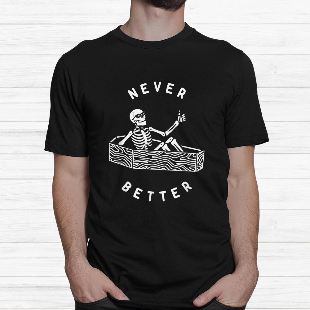 Never Better Skeleton Halloween Shirt Never Better Skeleton Halloween Shirt