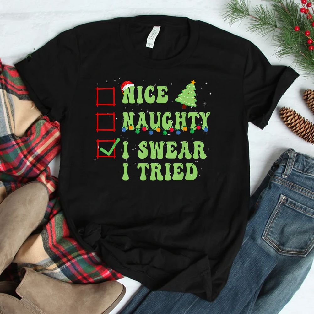 Nice Naughty I Swear I Tried Christmas List Shirt Nice Naughty I Swear I Tried Christmas List Shirt