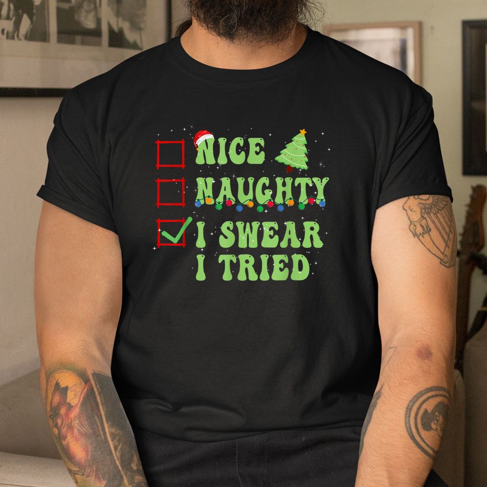Nice Naughty I Swear I Tried Christmas List Shirt Nice Naughty I Swear I Tried Christmas List Shirt
