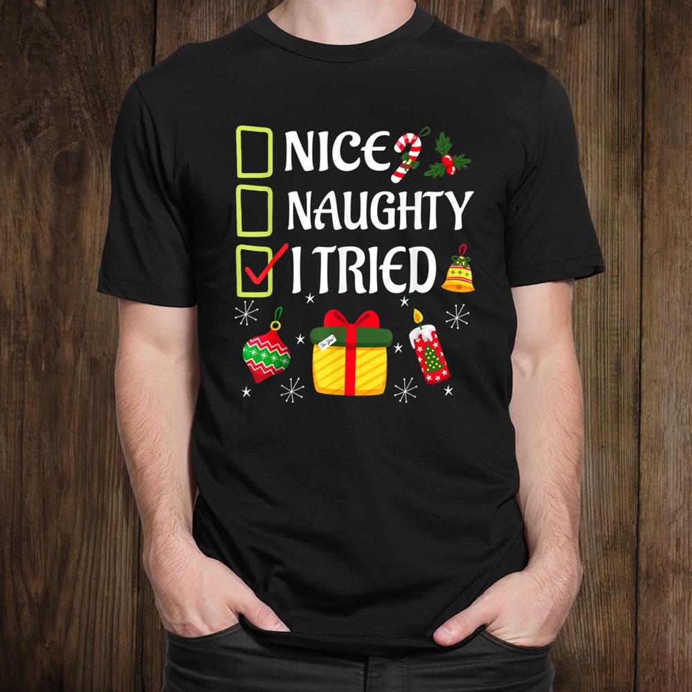 Nice Naughty Tried Funny Christmas Shirt Nice Naughty Tried Funny Christmas Shirt