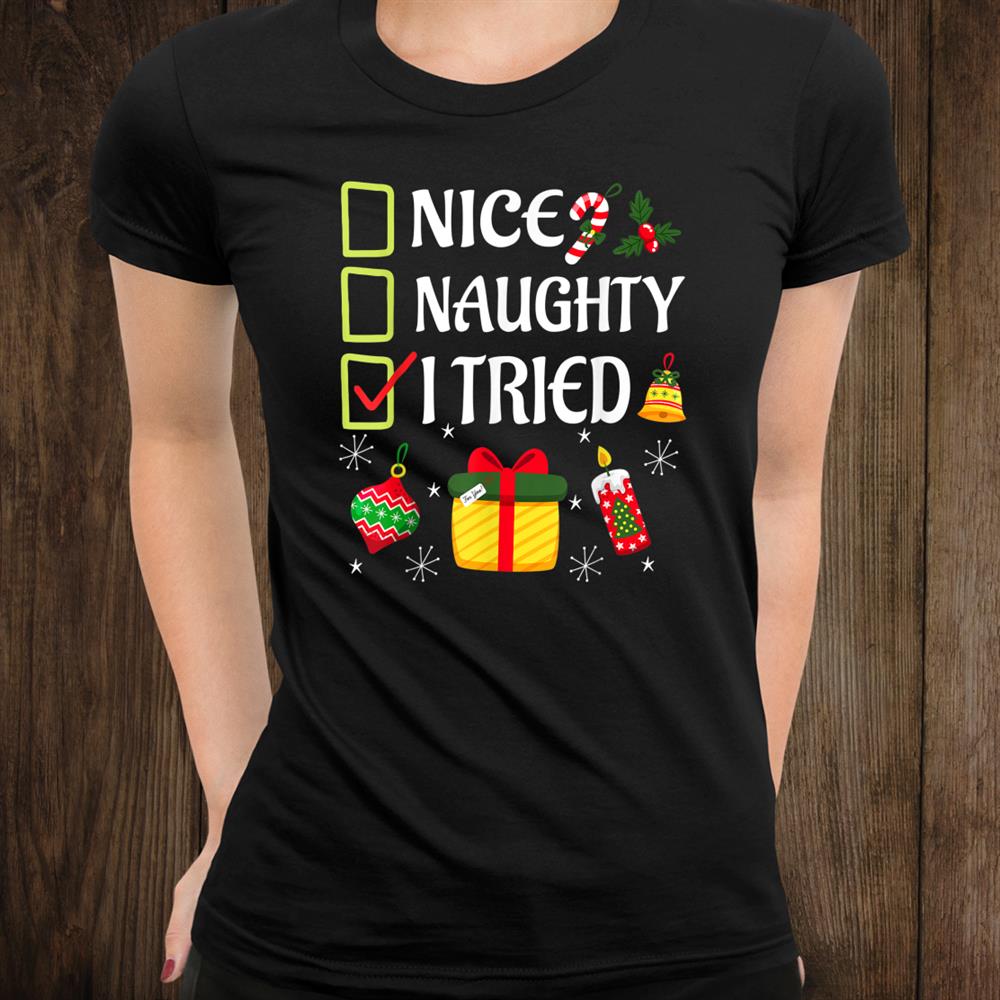 Nice Naughty Tried Funny Christmas Shirt Nice Naughty Tried Funny Christmas Shirt