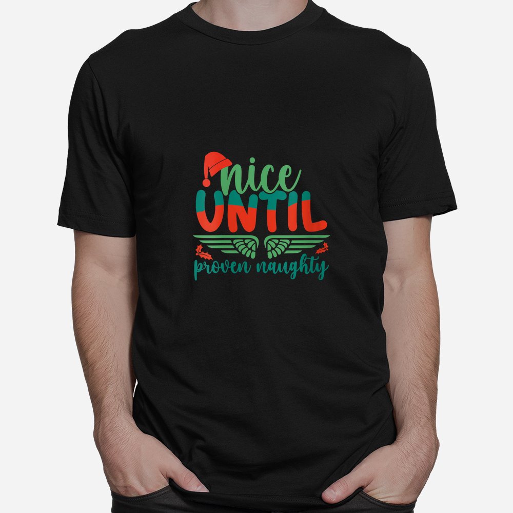 Nice Until Proven Naughty Holiday Christmas Mistletoe Shirt Nice Until Proven Naughty Holiday Christmas Mistletoe Shirt