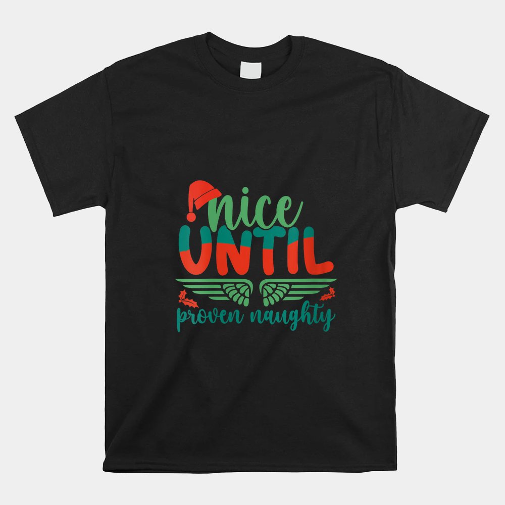 Nice Until Proven Naughty Holiday Christmas Mistletoe Shirt Nice Until Proven Naughty Holiday Christmas Mistletoe Shirt