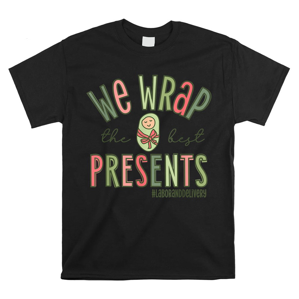Nicu We Wrap The Best Present Labor Delivery Nurse Christmas Shirt Nicu We Wrap The Best Present Labor Delivery Nurse Christmas Shirt