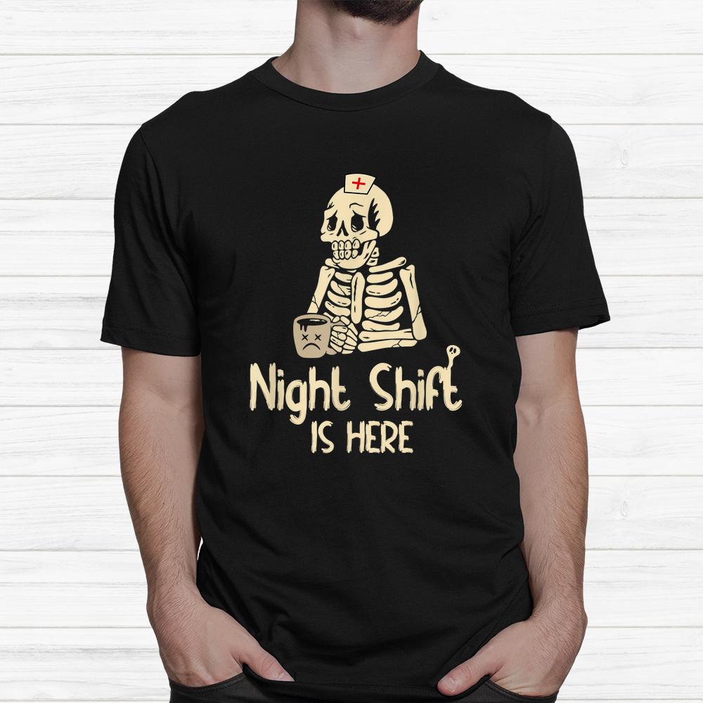 Night Shift Is Here Funny Halloween Creepy Skeleton Nurse Shirt Night Shift Is Here Funny Halloween Creepy Skeleton Nurse Shirt