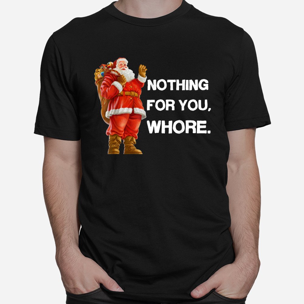 Nothing For You Whore Christmas Shirt Nothing For You Whore Christmas Shirt