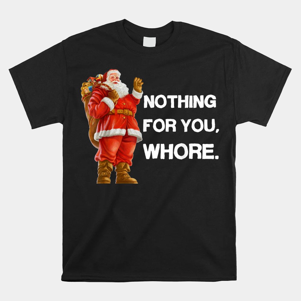 Nothing For You Whore Christmas Shirt Nothing For You Whore Christmas Shirt