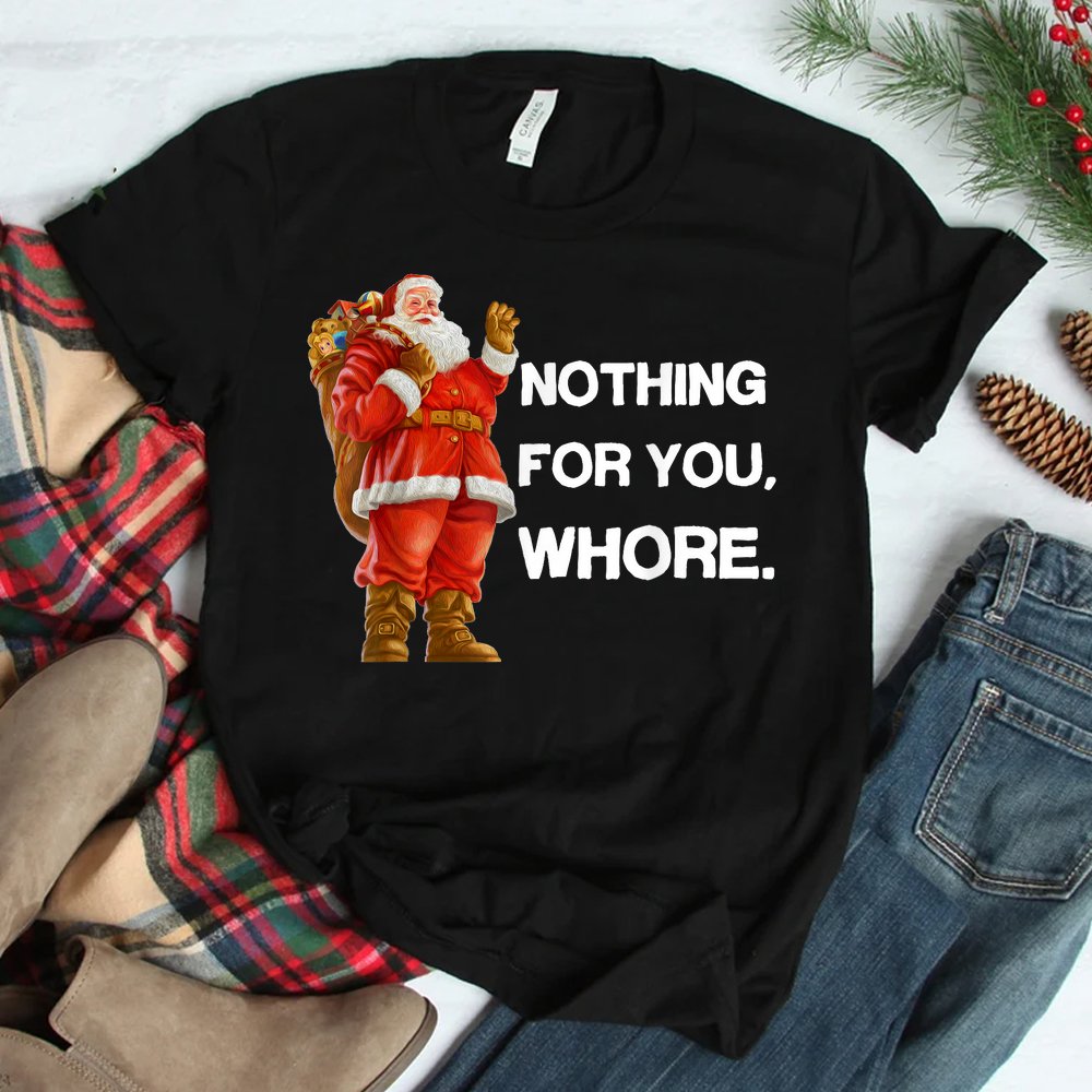 Nothing For You Whore Christmas Shirt Nothing For You Whore Christmas Shirt