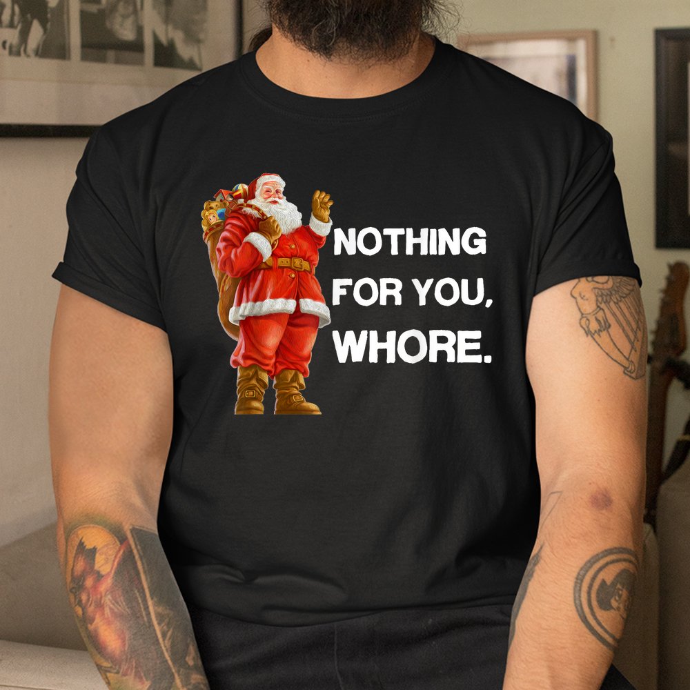 Nothing For You Whore Christmas Shirt Nothing For You Whore Christmas Shirt