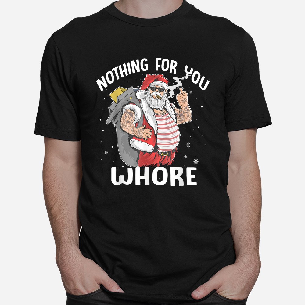 Nothing For You Whore Dirty Punk Santa Christmas Shirt Nothing For You Whore Dirty Punk Santa Christmas Shirt