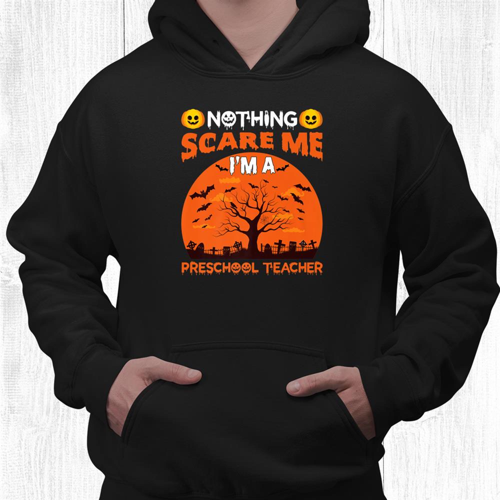 Nothing Scare Me I’m A Preschool Teacher Funny Halloween Shirt Nothing Scare Me I’m A Preschool Teacher Funny Halloween Shirt