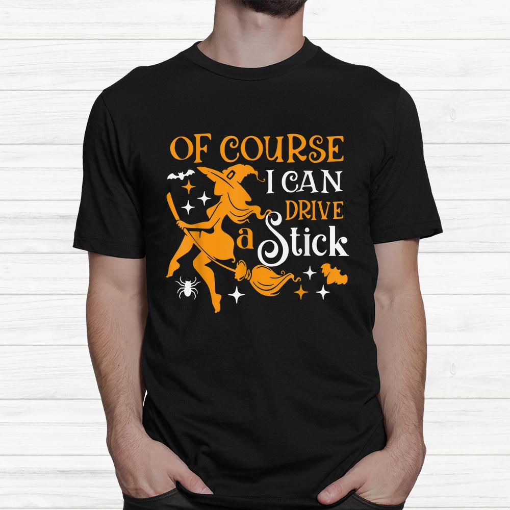 Of Course I Can Drive A Stick Halloween Shirt Of Course I Can Drive A Stick Halloween Shirt