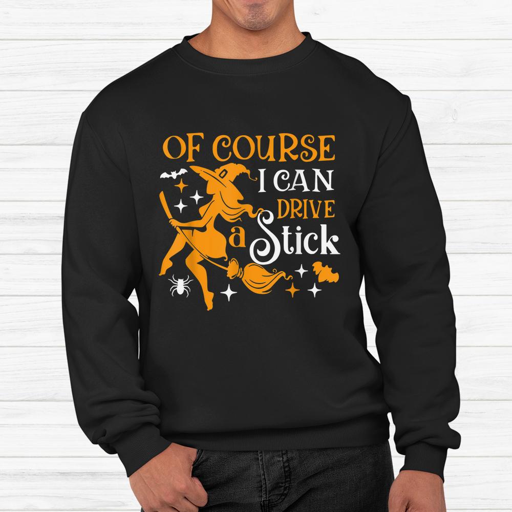 Of Course I Can Drive A Stick Halloween Shirt Of Course I Can Drive A Stick Halloween Shirt
