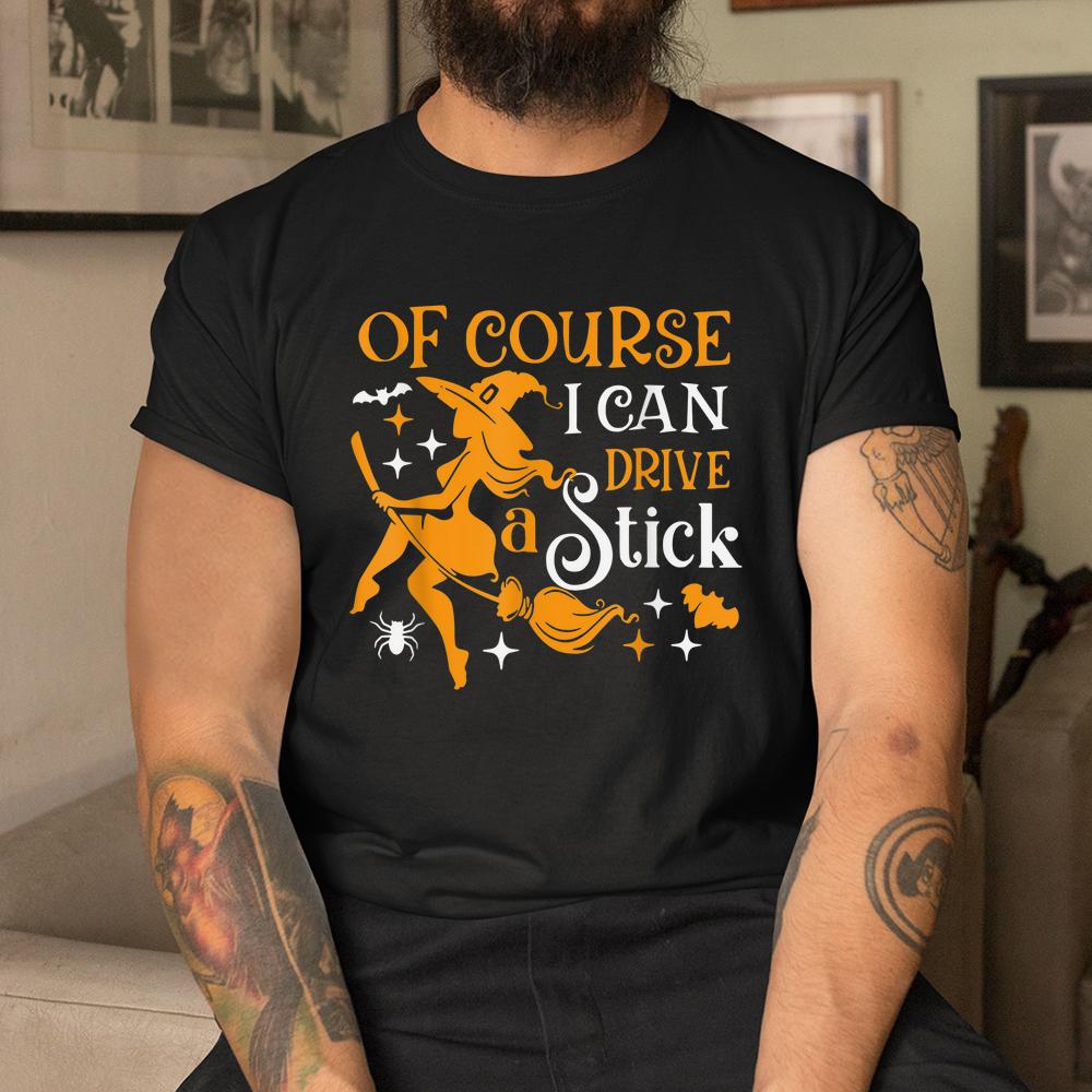 Of Course I Can Drive A Stick Halloween Shirt Of Course I Can Drive A Stick Halloween Shirt