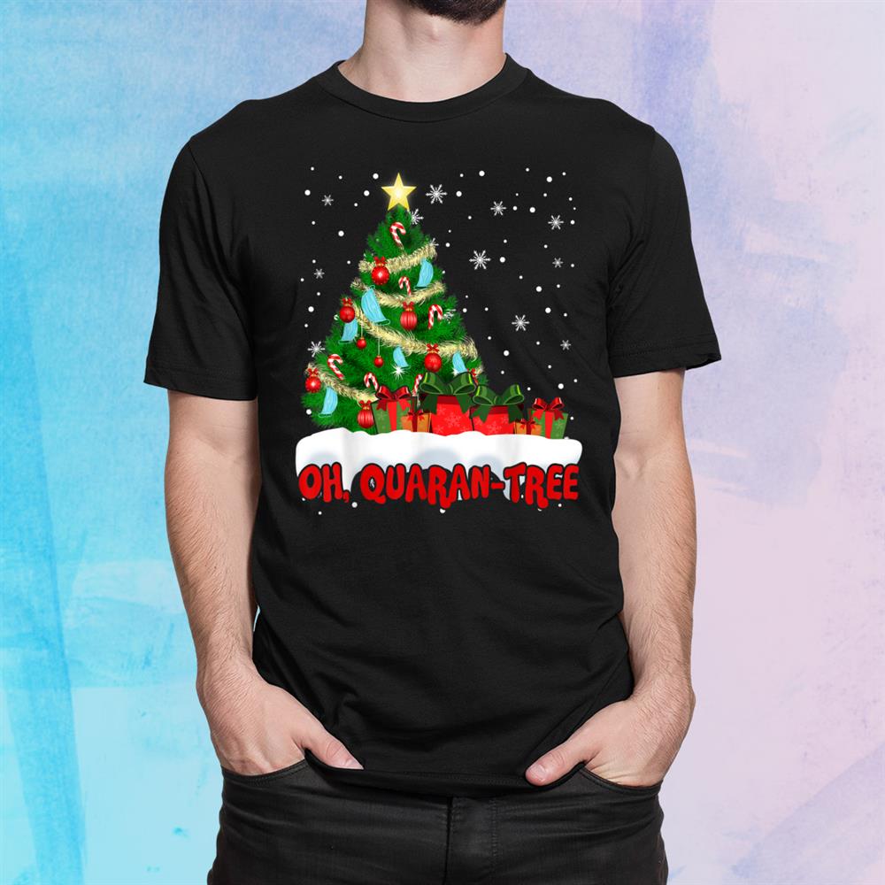 Oh Quaran Tree Funny Christmas Tree Merry Christmas Shirt Oh Quaran Tree Funny Christmas Tree Merry Christmas Shirt