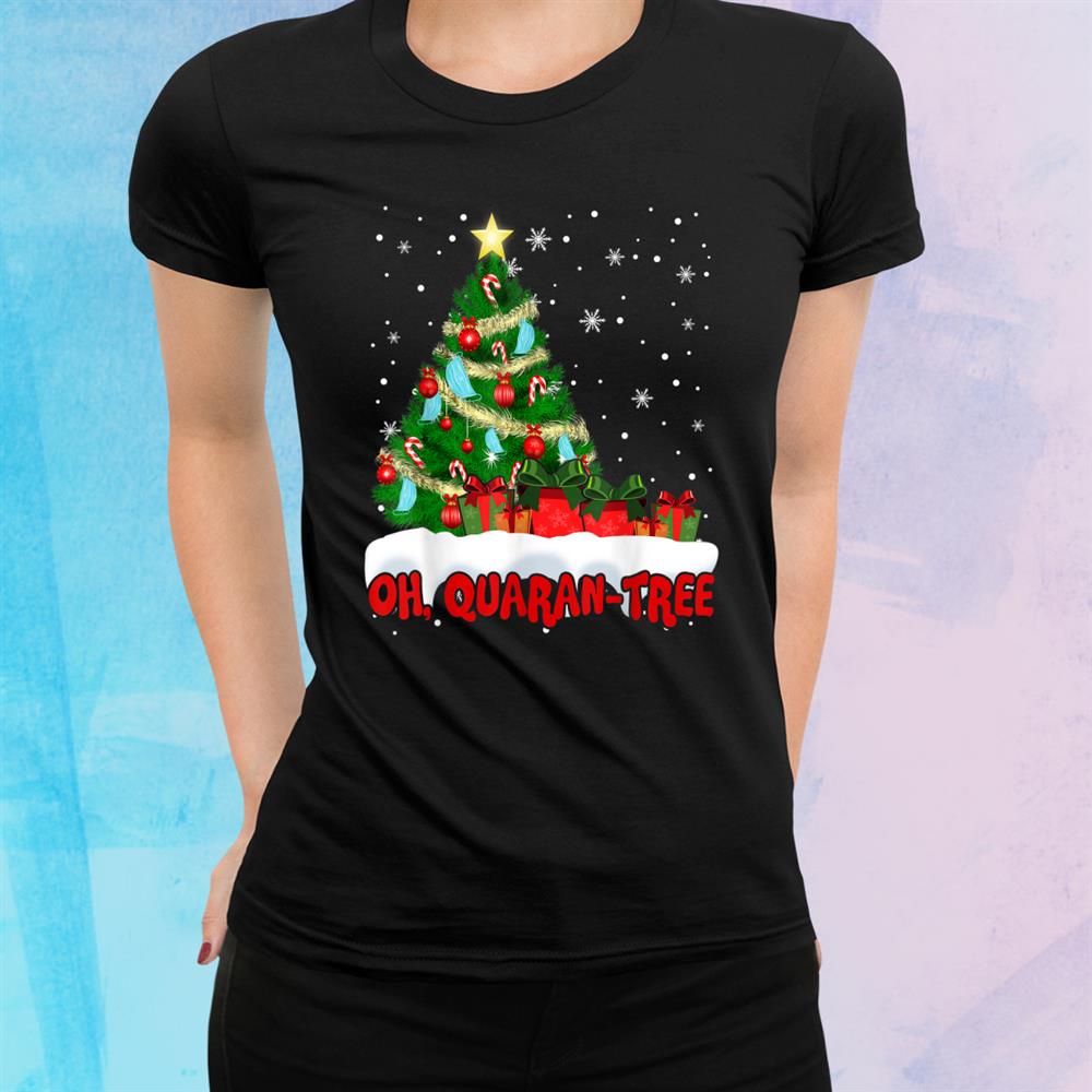 Oh Quaran Tree Funny Christmas Tree Merry Christmas Shirt Oh Quaran Tree Funny Christmas Tree Merry Christmas Shirt