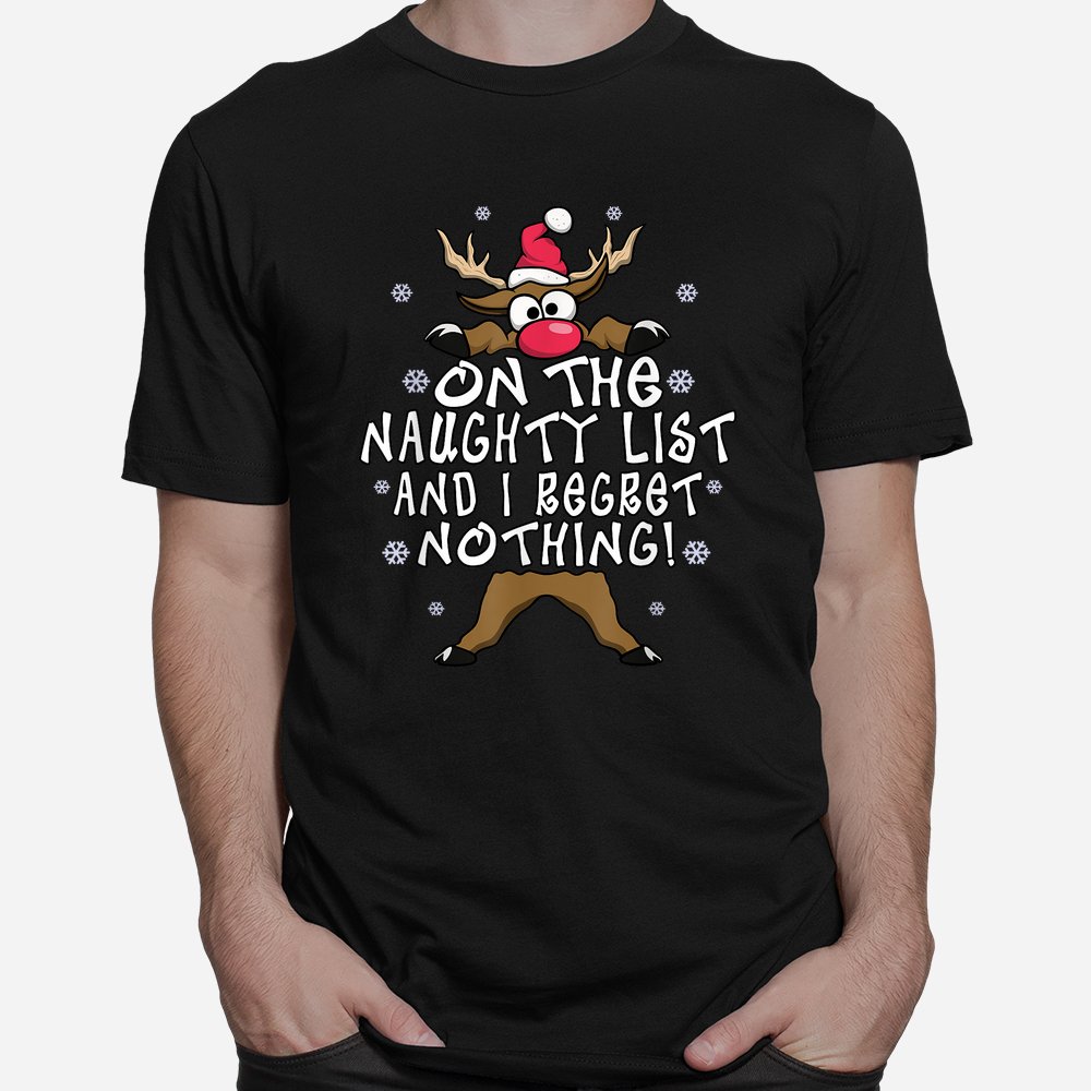 On The Naughty List And I Regret Nothing Reindeer Christmas Shirt On The Naughty List And I Regret Nothing Reindeer Christmas Shirt