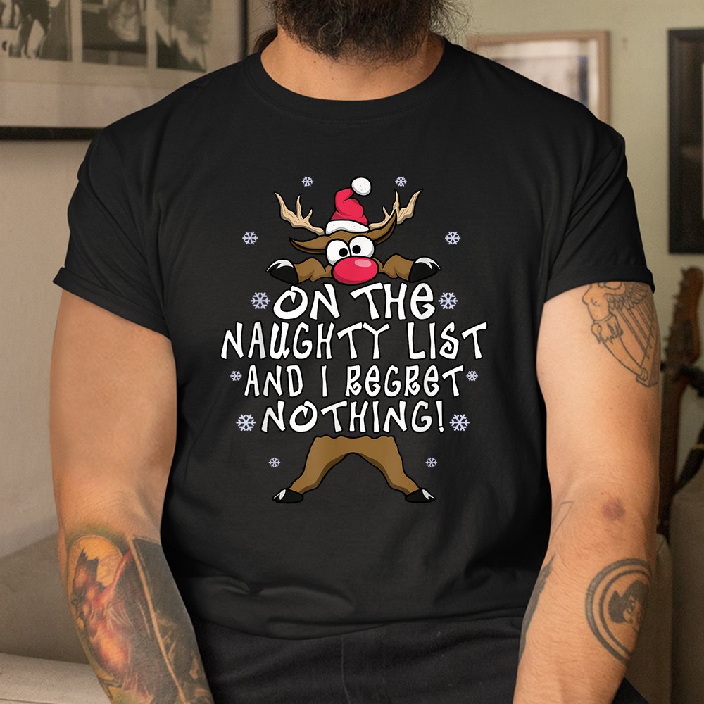 On The Naughty List And I Regret Nothing Reindeer Christmas Shirt On The Naughty List And I Regret Nothing Reindeer Christmas Shirt