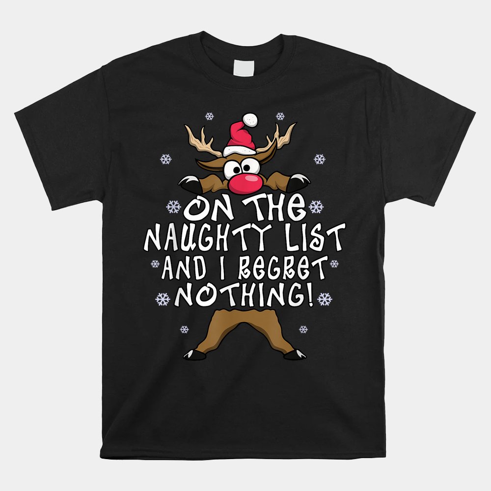 On The Naughty List And I Regret Nothing Reindeer Christmas Shirt On The Naughty List And I Regret Nothing Reindeer Christmas Shirt