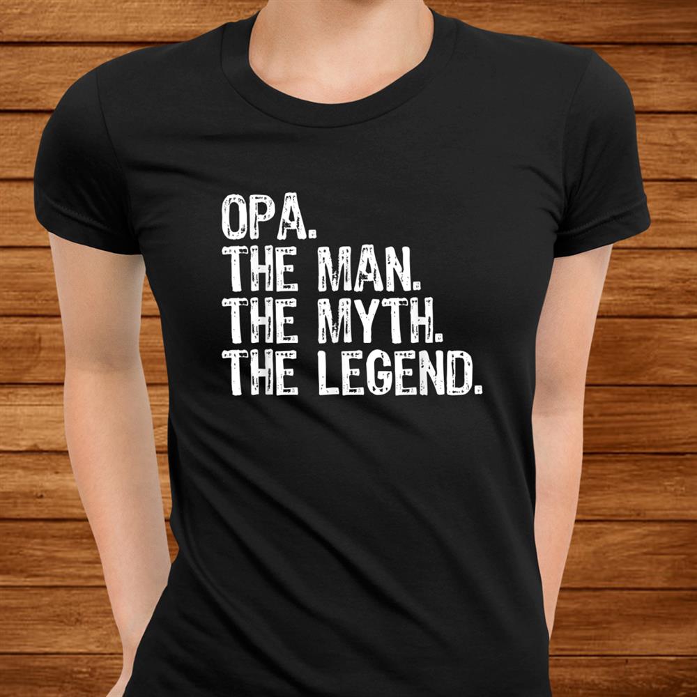 Opa The Man The Myth The Legend Grandad Gift Christmas Shirt Opa The Man The Myth The Legend Grandad Gift Christmas Shirt