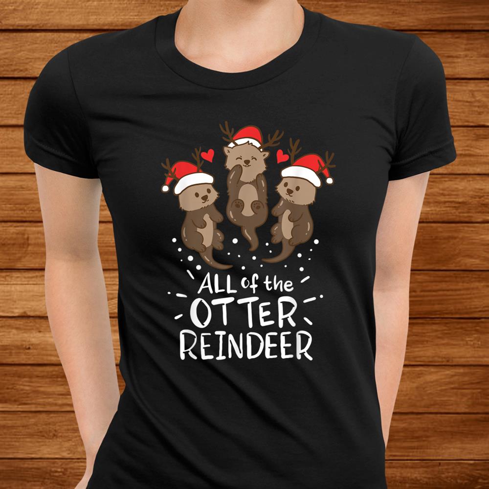 Otter Reindeer Deer Antler Moose Christmas Xmas Gift Present Shirt Otter Reindeer Deer Antler Moose Christmas Xmas Gift Present Shirt