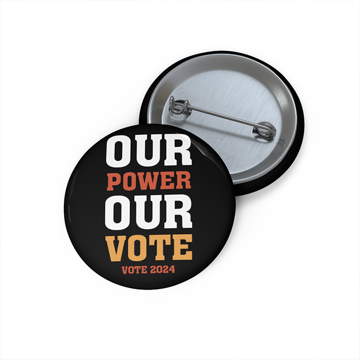 Our Power Our Vote 2024 Custom Pin Button Our Power Our Vote 2024 Custom Pin Button