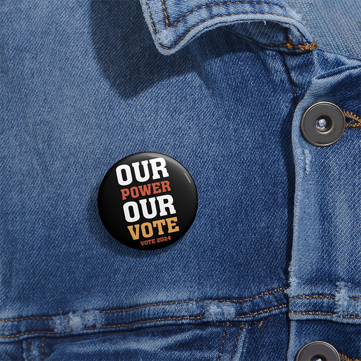 Our Power Our Vote 2024 Custom Pin Button Our Power Our Vote 2024 Custom Pin Button
