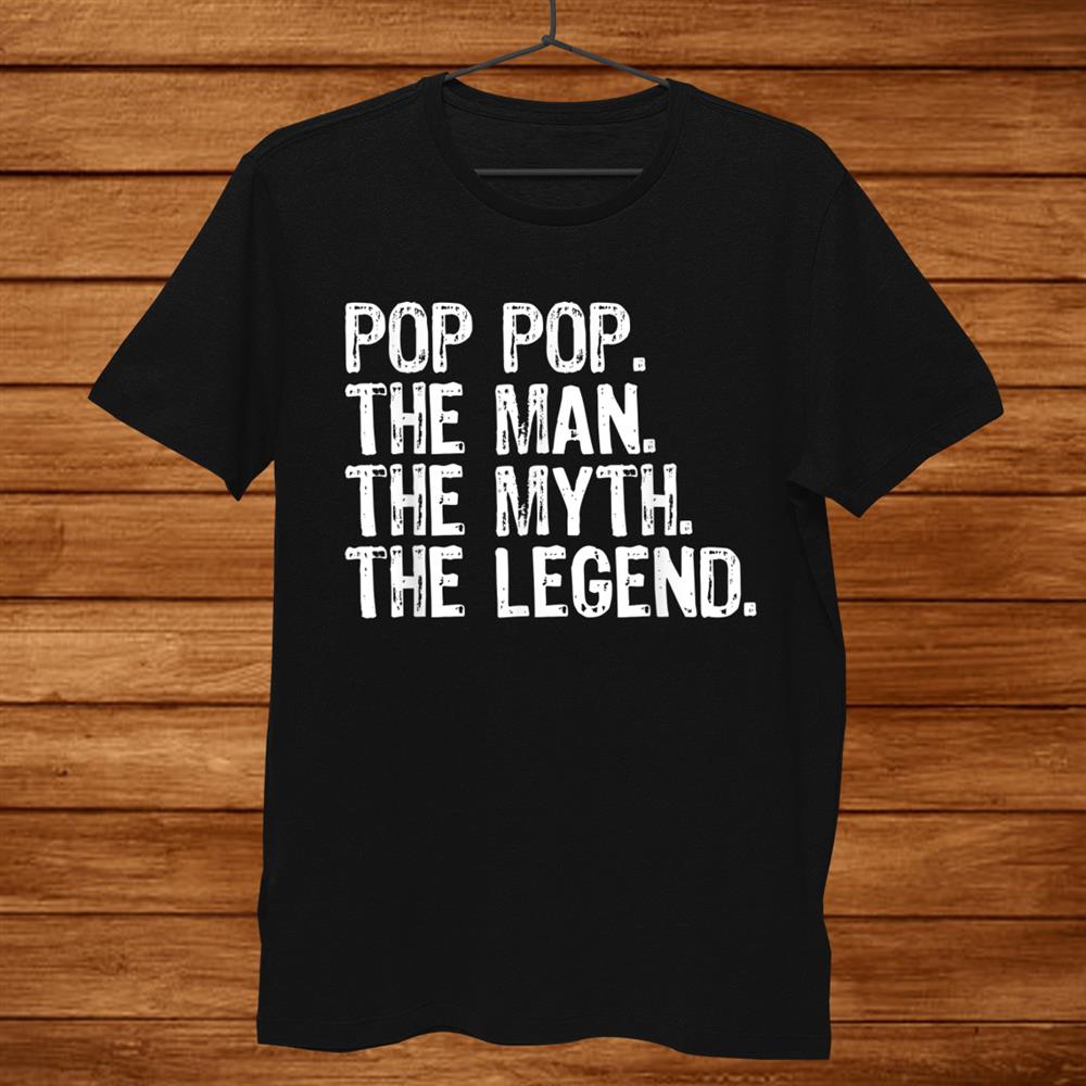 Pop Pop The Man The Myth The Legend Daddy Gift Christmas Shirt Pop Pop The Man The Myth The Legend Daddy Gift Christmas Shirt