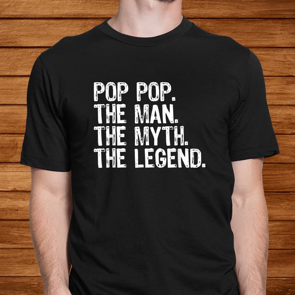 Pop Pop The Man The Myth The Legend Daddy Gift Christmas Shirt Pop Pop The Man The Myth The Legend Daddy Gift Christmas Shirt